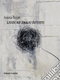 Ljudi ne znaju šutjeti. E-book. Formato EPUB ebook di Ivana Šojat