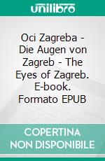 Oci Zagreba - Die Augen von Zagreb - The Eyes of Zagreb. E-book. Formato EPUB ebook