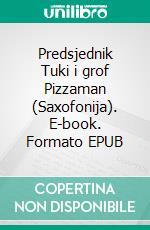 Predsjednik Tuki i grof Pizzaman (Saxofonija). E-book. Formato EPUB ebook