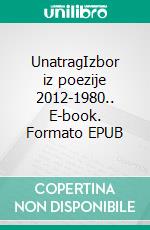 UnatragIzbor iz poezije 2012-1980.. E-book. Formato EPUB ebook