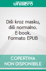 Diši kroz masku, diši normalno. E-book. Formato EPUB ebook