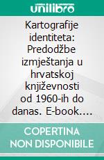 Kartografije identiteta: Predodžbe izmještanja u hrvatskoj književnosti od 1960-ih do danas. E-book. Formato EPUB ebook