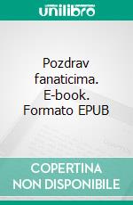 Pozdrav fanaticima. E-book. Formato EPUB ebook