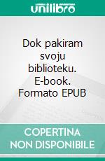 Dok pakiram svoju biblioteku. E-book. Formato EPUB ebook di Alberto Manguel