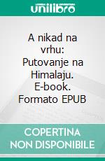 A nikad na vrhu: Putovanje na Himalaju. E-book. Formato EPUB ebook di Paolo Cognetti