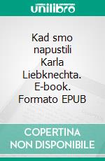 Kad smo napustili Karla Liebknechta. E-book. Formato EPUB ebook