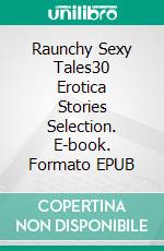 Raunchy Sexy Tales30 Erotica Stories Selection. E-book. Formato EPUB ebook