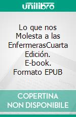 Lo que nos Molesta a las EnfermerasCuarta Edición. E-book. Formato EPUB ebook