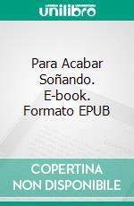 Para Acabar Soñando. E-book. Formato EPUB ebook