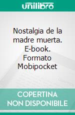 Nostalgia de la madre muerta. E-book. Formato Mobipocket ebook