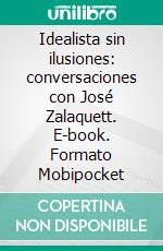 Idealista sin ilusiones: conversaciones con José Zalaquett. E-book. Formato Mobipocket ebook