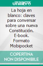 La hoja en blanco: claves para conversar sobre una nueva Constitución. E-book. Formato Mobipocket ebook