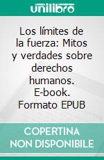 Los límites de la fuerza: Mitos y verdades sobre derechos humanos. E-book. Formato EPUB ebook