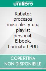 Rubato: procesos musicales y una playlist personal. E-book. Formato EPUB ebook