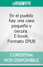 En el pueblo hay una casa pequeña y oscura. E-book. Formato EPUB ebook