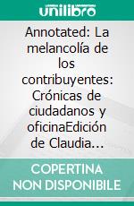 Annotated: La melancolía de los contribuyentes: Crónicas de ciudadanos y oficinaEdición de Claudia Darrigrandi. E-book. Formato EPUB ebook