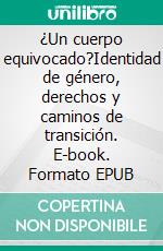 ¿Un cuerpo equivocado?Identidad de género, derechos y caminos de transición. E-book. Formato EPUB ebook