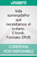 Vida sumergidaPor qué necesitamos el océano. E-book. Formato EPUB ebook