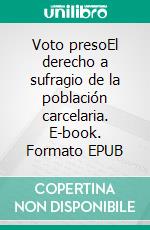 Voto presoEl derecho a sufragio de la población carcelaria. E-book. Formato EPUB ebook