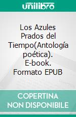 Los Azules Prados del Tiempo(Antología poética). E-book. Formato EPUB ebook