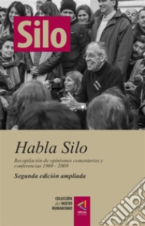 [Colección del Nuevo Humanismo] Habla Silo (segunda edición ampliada)Recopilación de opiniones, comentarios y conferencias, 1969 - 2009. E-book. Formato Mobipocket ebook di Silo