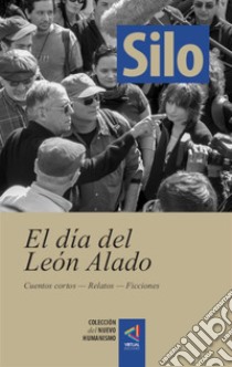 [Colección del Nuevo Humanismo] El día del León AladoCuentos cortos — Relatos — Ficciones. E-book. Formato EPUB ebook di Silo