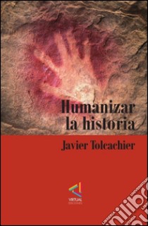 [Colección del Nuevo Humanismo] Humanizar la historia. E-book. Formato EPUB ebook di Javier Tolcachier