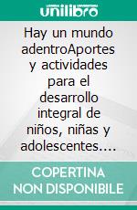 Hay un mundo adentroAportes y actividades para el desarrollo integral de niños, niñas y adolescentes. E-book. Formato Mobipocket ebook