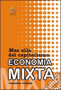 Economia MixtaMas alla del capitalismo. E-book. Formato Mobipocket ebook di Guillermo Sullings