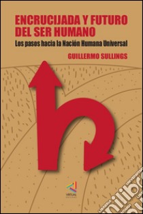 Encrucijada y futuro del ser humanoLos pasos hacia la nación humana universal. E-book. Formato EPUB ebook di Guillermo Sullings