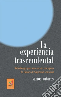 La Experiencia TrascendentalMetodología para una Ascesis con apoyo de Cámara de Supresión Sensorial. E-book. Formato Mobipocket ebook