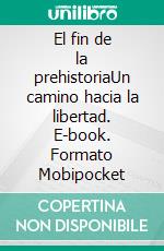 El fin de la prehistoriaUn camino hacia la libertad. E-book. Formato EPUB