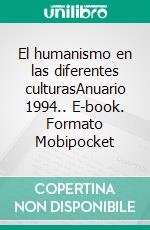 El humanismo en las diferentes culturasAnuario 1994.. E-book. Formato Mobipocket ebook