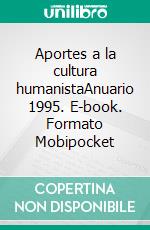 Aportes a la cultura humanistaAnuario 1995. E-book. Formato Mobipocket ebook di Centro Mundial de Estudios Humanistas