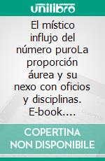 El místico influjo del número puroLa proporción áurea y su nexo con oficios y disciplinas. E-book. Formato Mobipocket ebook di José Caballero