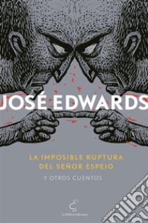 La imposible ruptura del señor Espejo y otros cuentos. E-book. Formato Mobipocket ebook di José Edwards