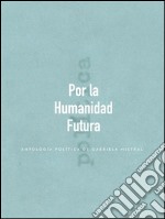 Por la Humanidad FuturaAntología política de Gabriela Mistral. E-book. Formato EPUB ebook