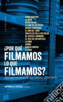¿Por què filmamos lo que filmamos?: diàlogos en torno al cine chileno (2006-2016). E-book. Formato Mobipocket ebook di Antonella Estèvez