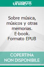 Sobre música, músicos y otras memorias. E-book. Formato EPUB ebook