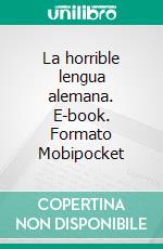 La horrible lengua alemana. E-book. Formato EPUB ebook