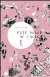 Este pasar de cosas. E-book. Formato Mobipocket ebook di Angélica Panes