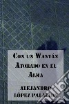 Con un Wantán atorado en el Alma. E-book. Formato EPUB ebook di Alejandro López Palacios