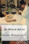 El dolor ajeno. E-book. Formato EPUB ebook di Reinaldo Martínez Urrutia