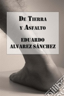 De Tierra y Asfalto. E-book. Formato EPUB ebook di Eduardo Alvarez Sánchez