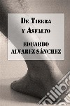 De Tierra y Asfalto. E-book. Formato EPUB ebook di Eduardo Alvarez Sánchez