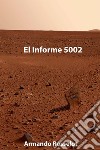 El Informe 5002. E-book. Formato Mobipocket ebook di Armando Rosselot