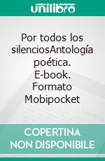 Por todos los silenciosAntología poética. E-book. Formato Mobipocket ebook di POEPAZ 