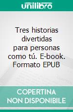 Tres historias divertidas para personas como tú. E-book. Formato EPUB ebook di Natalia Celine Leal Vesga