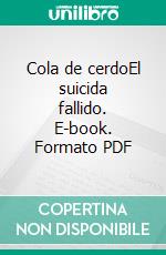 Cola de cerdoEl suicida fallido. E-book. Formato PDF ebook di Carlos Alberto Velásquez Córdoba