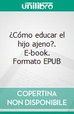 ¿Cómo educar el hijo ajeno?. E-book. Formato EPUB ebook di Juan Carlos Rodríguez Jailler